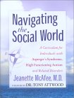 Navigating the Social World: A Curriculum for Individuals with Asperger's Syndrome, High FUnctioning Autism and Related Disorders by Jennie McAfee and Dr. Tony Attwood