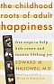 The Childhood Roots of Adult Happiness by Edward Hallowell