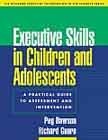 Executive Skills in Children and Adolescents: A Practical Guide to Assessment and Intervention