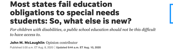 Headline: Most states fail education obligations to special needs students: So, what else is new? USA Today (August 8, 2020)